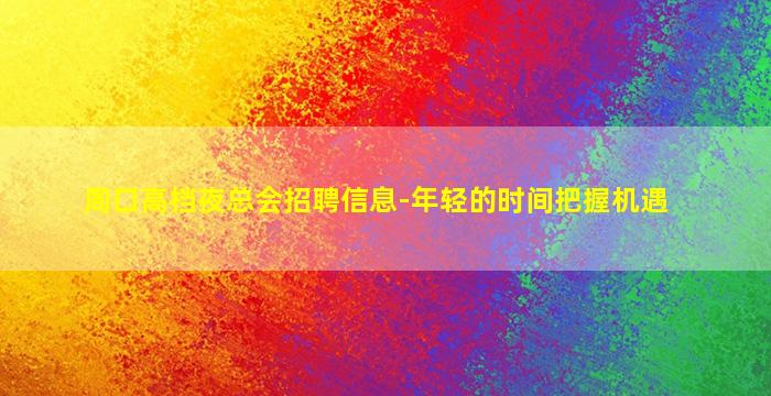 周口高档夜总会招聘信息-年轻的时间把握机遇
